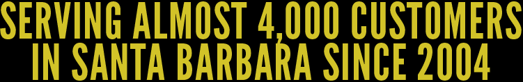 Serving almost 4,000 customers in Santa Barbara since 2004